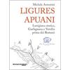libreriauniversitaria.it Ligures apuani. Lunigiana storica, Garfagnana e Versilia prima dei romani