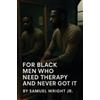 Samuel Wright For Black Men Who Need Therapy and Never Got It (Tascabile)