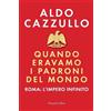 Aldo Cazzullo Quando eravamo i padroni del mondo. Roma: l'impero inf (Tascabile)