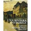 De Ferrari Una riviera invisibile. L'arte di Pasquale Ricca (1854-1910). Ediz. illustrata