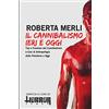 CreateSpace Independent Publishing Platf Il cannibalismo ieri e oggi: Tipi e funzioni del cannibalismo e casi di antropofagia dalla preistoria a oggi.