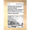 Gale Ecco, Print Editions Tacticks. by Lieutenant Colonel William Dalrymple, of the Queen's Royal Regiment of Foot.