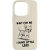 Chihuahua Dog Lover Gifts Custodia per iPhone 14 Pro Wait for Me I Have Little Legs Divertente Chihuahua