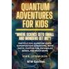 Moonlit Mountain Press QUANTUM ADVENTURES FOR KIDS: "Where Science Gets Small and Wonders Get Big"! Particle Zoo, Quantum Leaps, Superposition Sensations, Wave Tastic, Photon Fun, Entangled Minds, and much more.