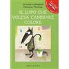 Gribaudo Il lupo che voleva cambiare colore. Amico lupo. Ediz. illustrata