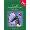 Gribaudo Il lupo che si piaceva troppo. Amico lupo. Ediz. a colori