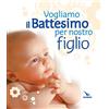 Editrice Elledici Vogliamo il battesimo per nostro figlio. Nuova ediz.
