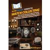 Hot Methods, Inc. HowExpert Guide to Watch Collecting: The 39-Day System to Spot Authentic Timepieces, Understand Watch Value, Avoid Costly Mistakes, and Build a Lasting Collection