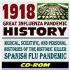 1918 Great Influenza Pandemic History: Scientific, Medical, and Personal Histories of the Historic Killer Spanish Flu Pandemic - Essential Reference for Health Professionals (CD-ROM)