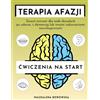 Magdalena Borowska Terapia Afazji: Ćwiczenia na Start: Zeszyt ćwiczeń dla osób dorosłych po udarze, z demencją i innymi zaburzeniami neurologicznymi wspierający odzyskiwanie mowy