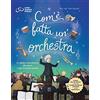 Nord-Sud Com'è fatta un'orchestra. La migliore introduzione alla musica e agli strumenti musicali. Ediz. a colori