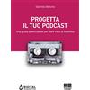 Maggioli Editore Progetta il tuo podcast. Una guida passo passo per dare voce al business