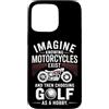 Moto Passione Viaggio Umorismo Sarcastic Custodia per iPhone 15 Pro Max Imagine Motorcycles Exist Chopper Club Biker Motociclista