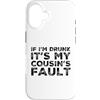 Funny Cousin Crew Saying Humor Custodia per iPhone 16 If I'm Drunk It's My Cousins Fault Funny Cousin Crew Daying
