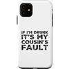 Funny Cousin Crew Saying Humor Custodia per iPhone 11 If I'm Drunk It's My Cousins Fault Funny Cousin Crew Daying