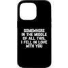 Funny Sayings & Funny Designs Custodia per iPhone 14 Pro Max Da qualche parte nel mezzo di tutto questo, Mi sono innamorato di te