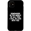 Funny Sayings & Funny Designs Custodia per iPhone 11 Da qualche parte nel mezzo di tutto questo, Mi sono innamorato di te