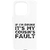 Funny Cousin Crew Saying Humor Custodia per iPhone 15 Pro If I'm Drunk It's My Cousins Fault Funny Cousin Crew Daying
