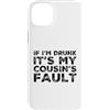Funny Cousin Crew Saying Humor Custodia per iPhone 14 Plus If I'm Drunk It's My Cousins Fault Funny Cousin Crew Daying