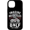Moto Passione Viaggio Umorismo Sarcastic Custodia per iPhone 14 Imagine Motorcycles Exist Chopper Club Biker Motociclista