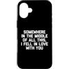 Funny Sayings & Funny Designs Custodia per iPhone 16 Plus Da qualche parte nel mezzo di tutto questo, Mi sono innamorato di te
