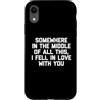 Funny Sayings & Funny Designs Custodia per iPhone XR Da qualche parte nel mezzo di tutto questo, Mi sono innamorato di te