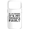 Funny Cousin Crew Saying Humor Custodia per iPhone 17 Pro If I'm Drunk It's My Cousins Fault Funny Cousin Crew Daying