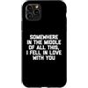 Funny Sayings & Funny Designs Custodia per iPhone 11 Pro Max Da qualche parte nel mezzo di tutto questo, Mi sono innamorato di te