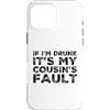 Funny Cousin Crew Saying Humor Custodia per iPhone 16 Pro Max If I'm Drunk It's My Cousins Fault Funny Cousin Crew Daying