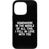 Funny Sayings & Funny Designs Custodia per iPhone 13 Pro Da qualche parte nel mezzo di tutto questo, Mi sono innamorato di te