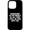 Funny Sayings & Funny Designs Custodia per iPhone 15 Pro Max Da qualche parte nel mezzo di tutto questo, Mi sono innamorato di te