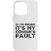 Funny Cousin Crew Saying Humor Custodia per iPhone 14 Pro Max If I'm Drunk It's My Cousins Fault Funny Cousin Crew Daying