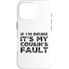 Funny Cousin Crew Saying Humor Custodia per iPhone 16 Pro If I'm Drunk It's My Cousins Fault Funny Cousin Crew Daying