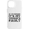 Funny Cousin Crew Saying Humor Custodia per iPhone 14 If I'm Drunk It's My Cousins Fault Funny Cousin Crew Daying