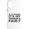 Funny Cousin Crew Saying Humor Custodia per iPhone 16 Plus If I'm Drunk It's My Cousins Fault Funny Cousin Crew Daying
