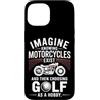 Moto Passione Viaggio Umorismo Sarcastic Custodia per iPhone 15 Imagine Motorcycles Exist Chopper Club Biker Motociclista