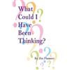 Jim Flannery What Could I Have Been Thinking? (Tascabile)