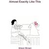 Alison Brown Almost Exactly Like This (Tascabile)
