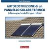 Terra Nuova Edizioni Autocostruzione di un pannello solare termico (alla scoperta dell'acqua calda)