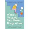 Robinson When the Naughty Step Makes Things Worse: Parenting for Children (and Adults) Who Need Something Different