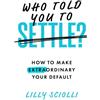 Pinkwater Books Who Told You to Settle?: How to Make Extraordinary Your Default