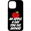 An Apple a Day, You Die Anyway Custodia per iPhone 13 Pro Max Una mela al giorno, muori comunque