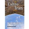 CreateSpace Independent Publishing Platf L'altro Iran: Viaggio oltre i pregiudizi nelle terre dell'antica Persia