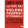 Vallardi A. Libri Chris Voss / Tahl Raz - Volere Troppo E Ottenerlo. Le Nuove Regole Della N