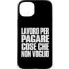 APezzani Wear Custodia per iPhone 15 Plus Lavoro Per Pagare Cose Che Non Voglio Busta Paga Ironica