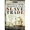 Frontline Books Britain's War Against the Slave Trade: The Operations of the Royal Navy's West Africa Squadron, 1807-1867