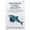 Notion Press Mastering MySQL Security: Implement Data-at-rest encryption, Communicate securely using TLS encryption, Implement MySQL Firewall to protect SQL, Implement Auditing