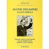 Reverdito Alcide De Gasperi. La sua parola. Il grande statista in una biografia ricca di aneddoti di vita familiare, sociale e politica