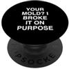 Dry Humor Attitude Novelty Il tuo stampo? L'ho rotto apposta Sarcastico per Uomini Donne PopSockets PopGrip Adesivo