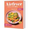 Graefe und Unzer Verlag Airfryer Balance - Detox für die Leber: 60 Rezepte für eine gesunde Leber
